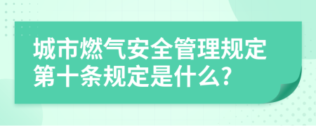 城市燃气安全管理规定第十条规定是什么?