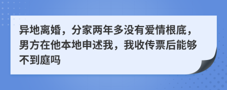 异地离婚，分家两年多没有爱情根底，男方在他本地申述我，我收传票后能够不到庭吗