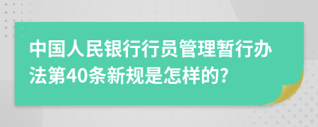 中国人民银行行员管理暂行办法第40条新规是怎样的?