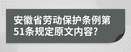 安徽省劳动保护条例第51条规定原文内容?