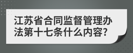 江苏省合同监督管理办法第十七条什么内容?