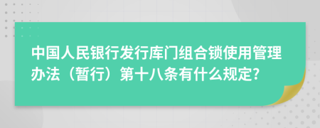 中国人民银行发行库门组合锁使用管理办法（暂行）第十八条有什么规定?