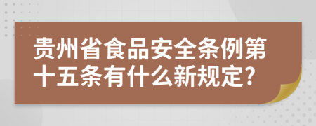 贵州省食品安全条例第十五条有什么新规定?