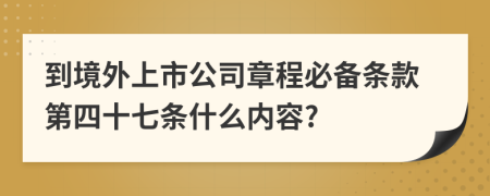 到境外上市公司章程必备条款第四十七条什么内容?