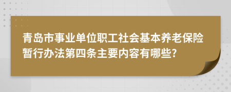 青岛市事业单位职工社会基本养老保险暂行办法第四条主要内容有哪些?