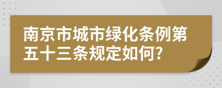 南京市城市绿化条例第五十三条规定如何?