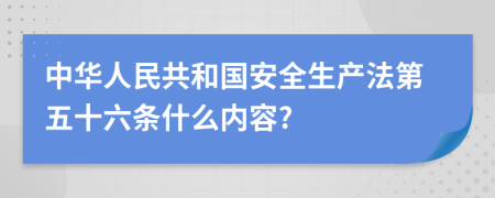 中华人民共和国安全生产法第五十六条什么内容?