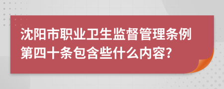 沈阳市职业卫生监督管理条例第四十条包含些什么内容?