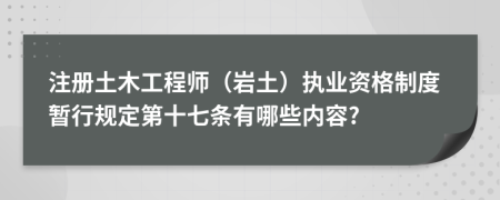 注册土木工程师（岩土）执业资格制度暂行规定第十七条有哪些内容?