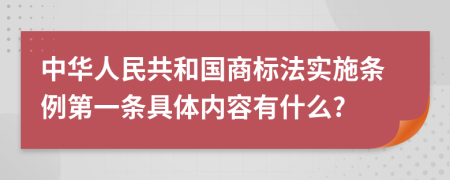 中华人民共和国商标法实施条例第一条具体内容有什么?