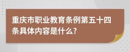 重庆市职业教育条例第五十四条具体内容是什么?