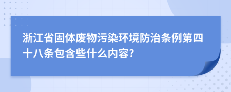 浙江省固体废物污染环境防治条例第四十八条包含些什么内容?