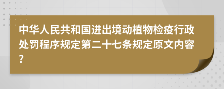 中华人民共和国进出境动植物检疫行政处罚程序规定第二十七条规定原文内容?