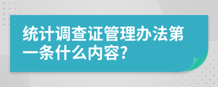 统计调查证管理办法第一条什么内容?