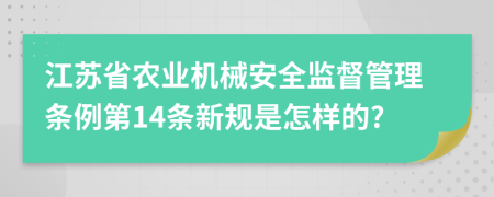 江苏省农业机械安全监督管理条例第14条新规是怎样的?