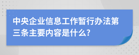 中央企业信息工作暂行办法第三条主要内容是什么?