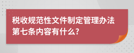 税收规范性文件制定管理办法第七条内容有什么?