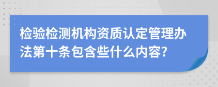 检验检测机构资质认定管理办法第十条包含些什么内容?