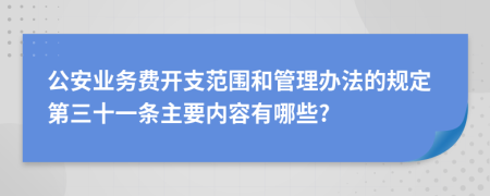 公安业务费开支范围和管理办法的规定第三十一条主要内容有哪些?