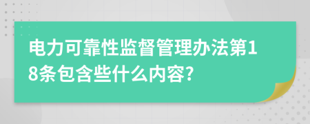 电力可靠性监督管理办法第18条包含些什么内容?