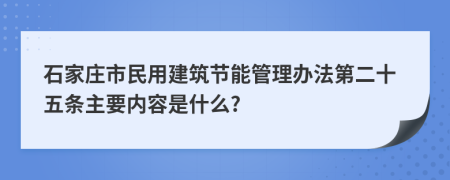 石家庄市民用建筑节能管理办法第二十五条主要内容是什么?