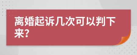 离婚起诉几次可以判下来？