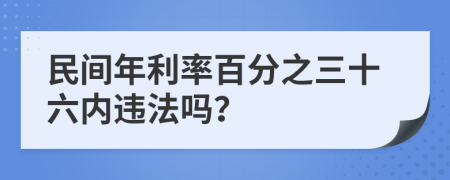 民间年利率百分之三十六内违法吗？