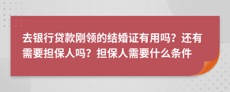 去银行贷款刚领的结婚证有用吗？还有需要担保人吗？担保人需要什么条件