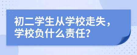 初二学生从学校走失，学校负什么责任？