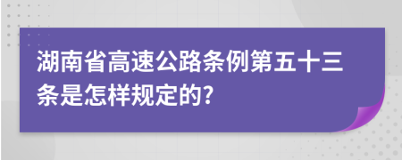 湖南省高速公路条例第五十三条是怎样规定的?