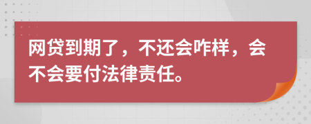 网贷到期了，不还会咋样，会不会要付法律责任。