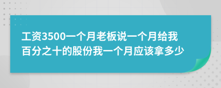 工资3500一个月老板说一个月给我百分之十的股份我一个月应该拿多少