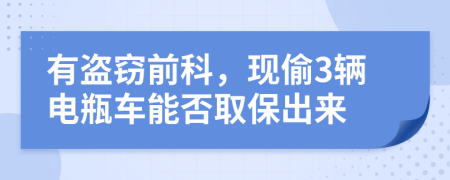 有盗窃前科，现偷3辆电瓶车能否取保出来