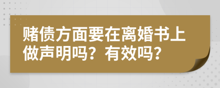 赌债方面要在离婚书上做声明吗？有效吗？