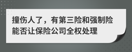 撞伤人了，有第三险和强制险能否让保险公司全权处理