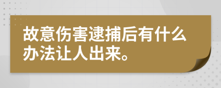 故意伤害逮捕后有什么办法让人出来。