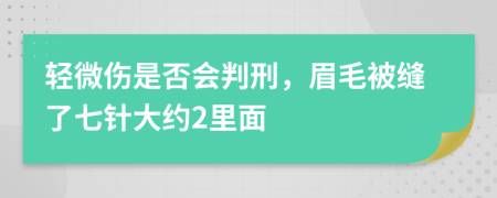 轻微伤是否会判刑，眉毛被缝了七针大约2里面