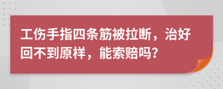 工伤手指四条筋被拉断，治好回不到原样，能索赔吗？