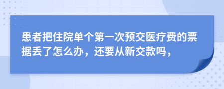 患者把住院单个第一次预交医疗费的票据丢了怎么办，还要从新交款吗，