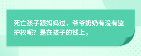 死亡孩子跟妈妈过，爷爷奶奶有没有监护权呢？是在孩子的钱上，