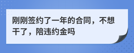 刚刚签约了一年的合同，不想干了，陪违约金吗