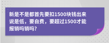 新是不是都首先要扣1500块钱出来说是低，要自费，要超过1500才能报销吗销吗？