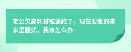 老公欠高利贷被逼跑了，现在要账的来家里骚扰，我该怎么办