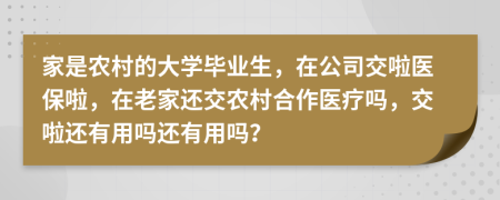 家是农村的大学毕业生，在公司交啦医保啦，在老家还交农村合作医疗吗，交啦还有用吗还有用吗？