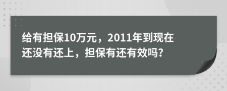 给有担保10万元，2011年到现在还没有还上，担保有还有效吗？