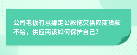 公司老板有意挪走公款拖欠供应商货款不给，供应商该如何保护自己？