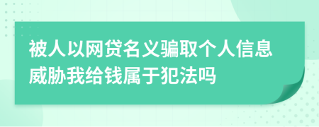 被人以网贷名义骗取个人信息威胁我给钱属于犯法吗