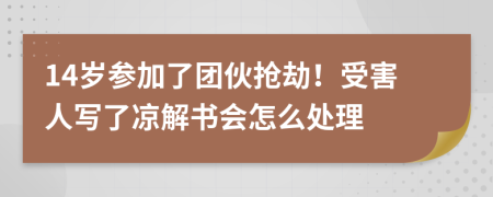 14岁参加了团伙抢劫！受害人写了凉解书会怎么处理