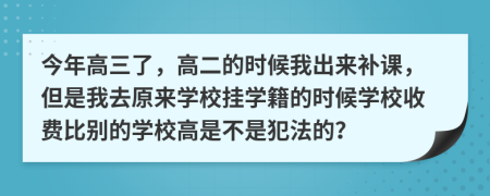 今年高三了，高二的时候我出来补课，但是我去原来学校挂学籍的时候学校收费比别的学校高是不是犯法的？