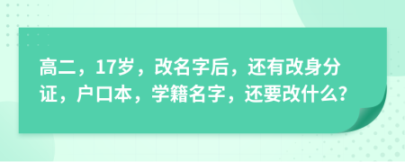 高二，17岁，改名字后，还有改身分证，户口本，学籍名字，还要改什么？